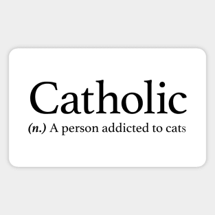 Catholic. A person addicted to cats Magnet